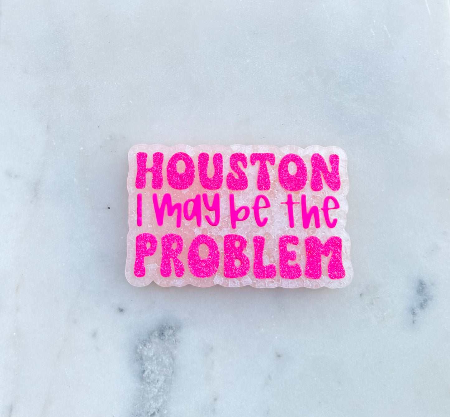 Houston I may be the problem Freshie